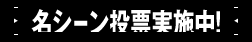名シーン投票実施中！